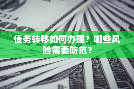 济南债务转移如何办理？哪些风险需要防范？