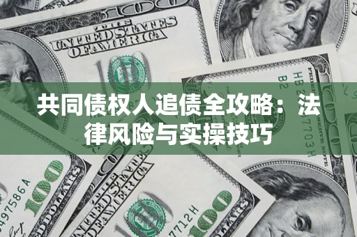 济南共同债权人追债全攻略：法律风险与实操技巧