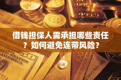 济南借钱担保人需承担哪些责任？如何避免连带风险？