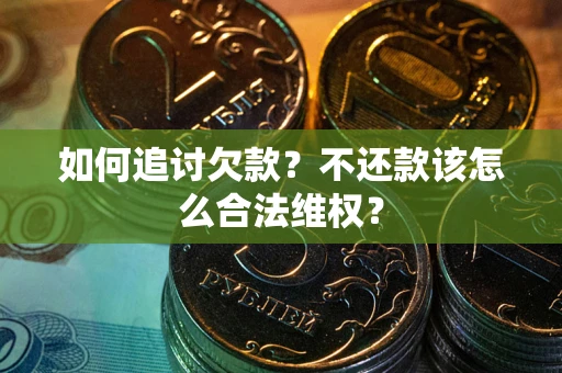 济南如何追讨欠款？不还款该怎么合法维权？