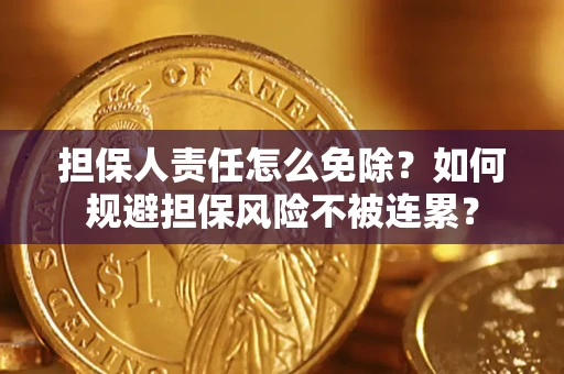 济南担保人责任怎么免除？如何规避担保风险不被连累？