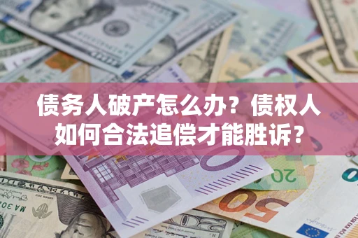 济南债务人破产怎么办？债权人如何合法追偿才能胜诉？