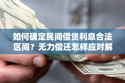 济南如何确定民间借贷利息合法区间？无力偿还怎样应对解决法门？