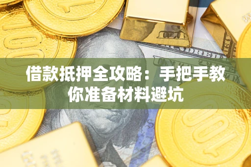 济南借款抵押全攻略：手把手教你准备材料避坑