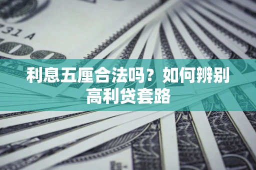 济南利息五厘合法吗？如何辨别高利贷套路