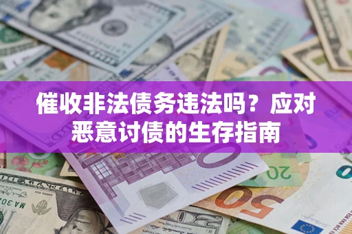 济南催收非法债务违法吗？应对恶意讨债的生存指南