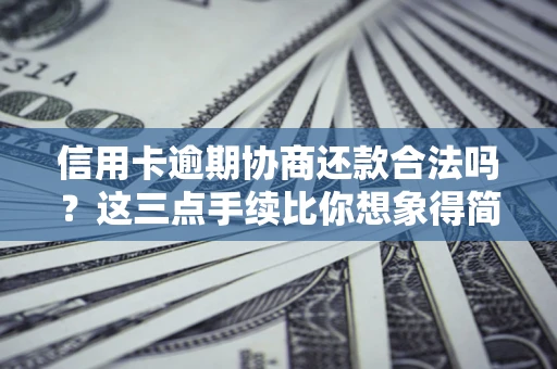 济南信用卡逾期协商还款合法吗？这三点手续比你想象得简单