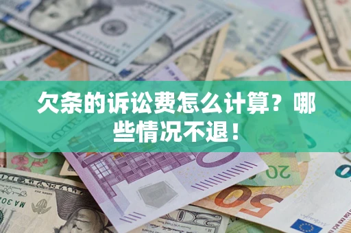 济南欠条的诉讼费怎么计算?哪些情况不退! 济南欠条的诉讼费怎么计算?哪些情况不退!