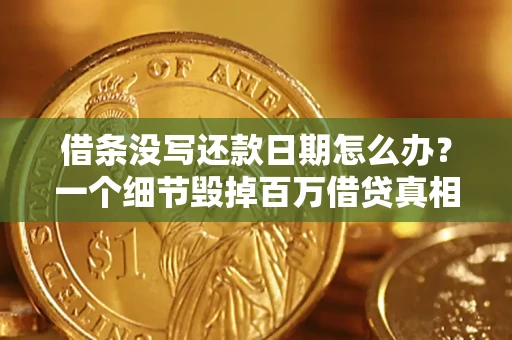 济南借条没写还款日期怎么办？一个细节毁掉百万借贷真相