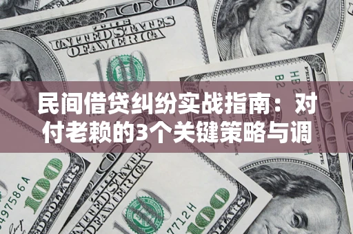 济南民间借贷纠纷实战指南：对付老赖的3个关键策略与调解盲区解析