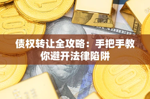 济南债权转让全攻略：手把手教你避开法律陷阱