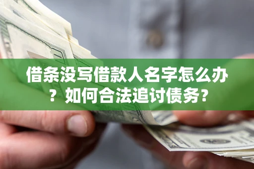 济南借条没写借款人名字怎么办？如何合法追讨债务？
