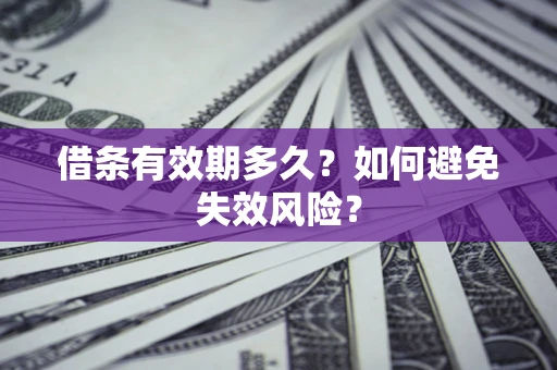济南借条有效期多久？如何避免失效风险？