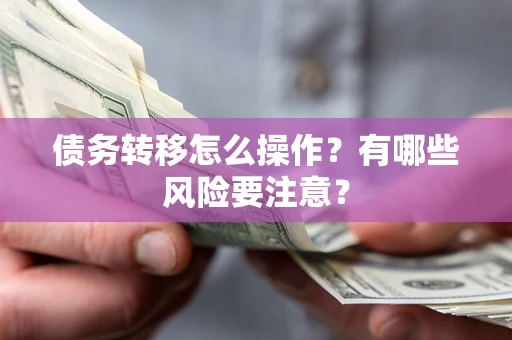 济南债务转移怎么操作？有哪些风险要注意？