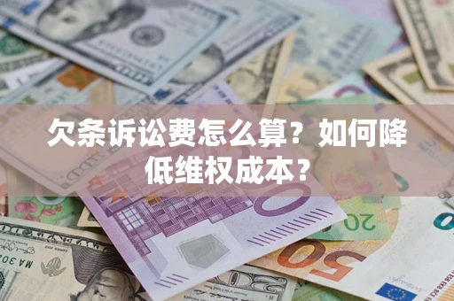 济南欠条诉讼费怎么算？如何降低维权成本？