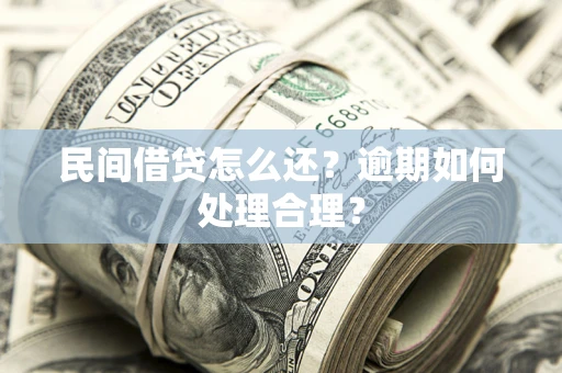 济南民间借贷怎么还？逾期如何处理合理？