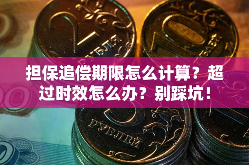 济南担保追偿期限怎么计算？超过时效怎么办？别踩坑！