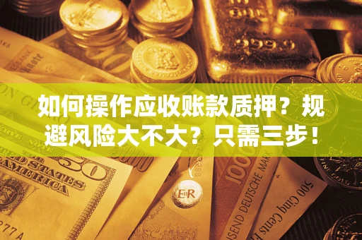 济南如何操作应收账款质押？规避风险大不大？只需三步！