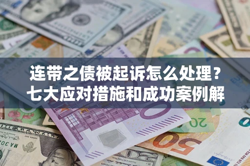 济南连带之债被起诉怎么处理？七大应对措施和成功案例解析