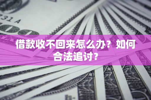 济南借款收不回来怎么办？如何合法追讨？