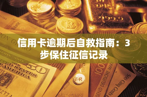 济南信用卡逾期后自救指南：3步保住征信记录