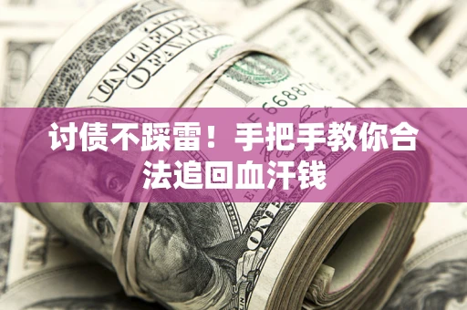 济南讨债不踩雷！手把手教你合法追回血汗钱