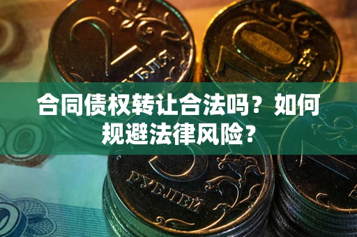 济南合同债权转让合法吗？如何规避法律风险？