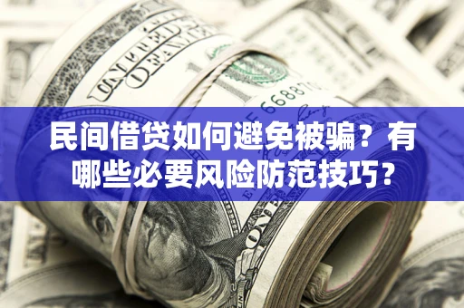 济南民间借贷如何避免被骗？有哪些必要风险防范技巧？