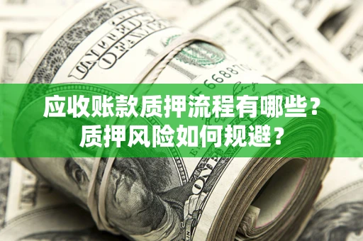 济南应收账款质押流程有哪些？质押风险如何规避？