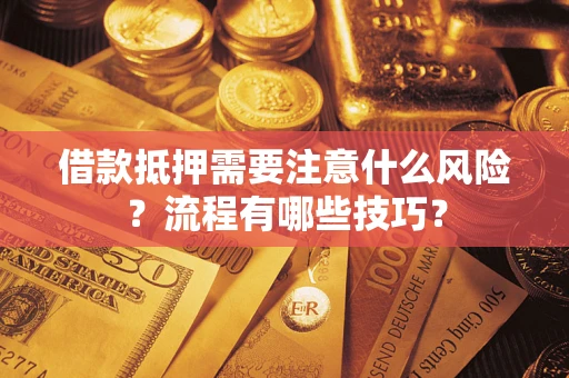 济南借款抵押需要注意什么风险？流程有哪些技巧？