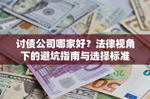 济南讨债公司哪家好？法律视角下的避坑指南与选择标准