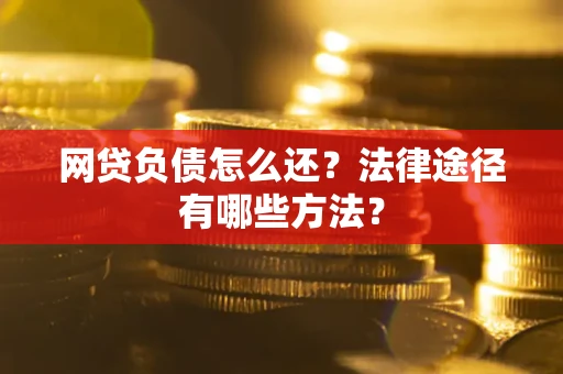 济南网贷负债怎么还？法律途径有哪些方法？