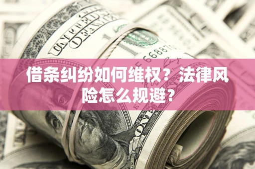 济南借条纠纷如何维权？法律风险怎么规避？