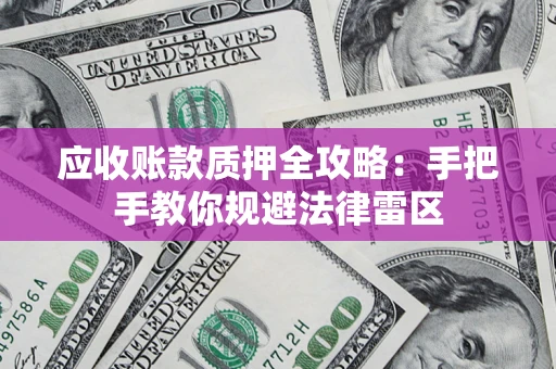 济南应收账款质押全攻略：手把手教你规避法律雷区