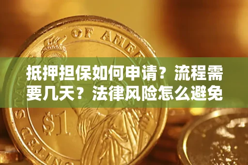 济南抵押担保如何申请？流程需要几天？法律风险怎么避免？避坑指南
