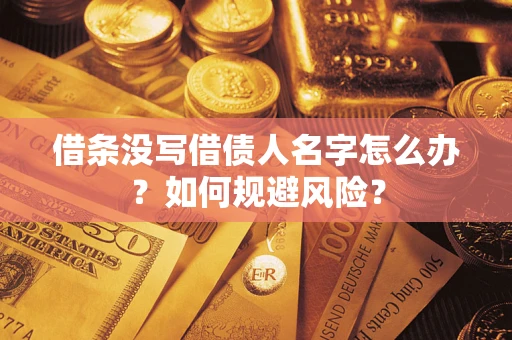 济南借条没写借债人名字怎么办？如何规避风险？