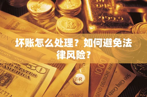 济南坏账怎么处理？如何避免法律风险？