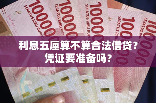 济南利息五厘算不算合法借贷？凭证要准备吗？