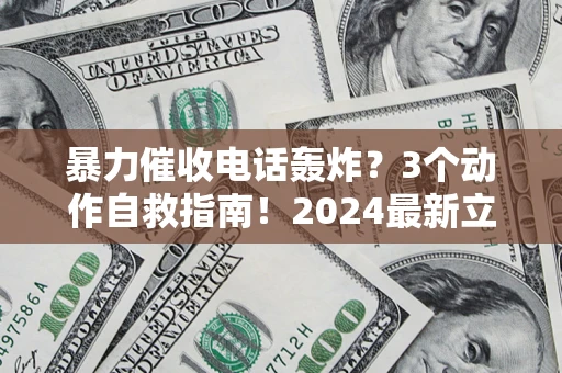 济南暴力催收电话轰炸？3个动作自救指南！2024最新立案标准全解析