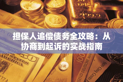 济南担保人追偿债务全攻略：从协商到起诉的实战指南
