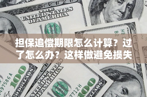 济南担保追偿期限怎么计算？过了怎么办？这样做避免损失！