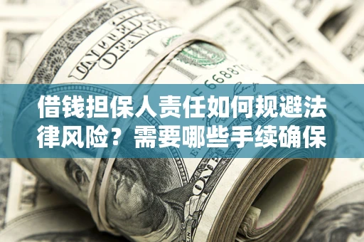 济南借钱担保人责任如何规避法律风险？需要哪些手续确保安全？