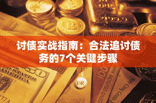 济南讨债实战指南：合法追讨债务的7个关键步骤