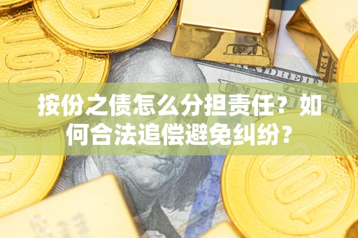 济南按份之债怎么分担责任？如何合法追偿避免纠纷？
