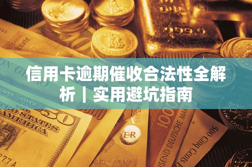 济南信用卡逾期催收合法性全解析｜实用避坑指南