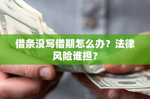 济南借条没写借期怎么办？法律风险谁担？