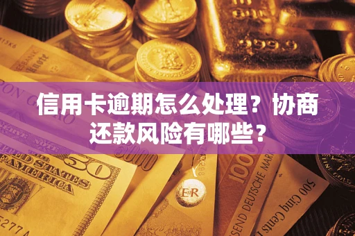 济南信用卡逾期怎么处理？协商还款风险有哪些？